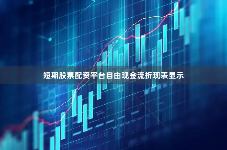 短期股票配资平台自由现金流折现表显示
